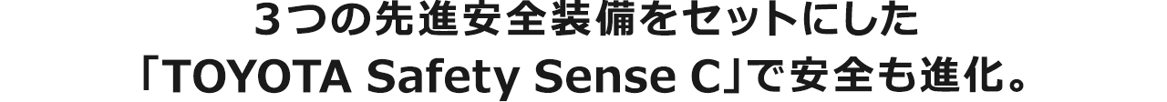 3つの先進安全装備をセットにした「TOYOTA Safety Sense C」で安全も進化。