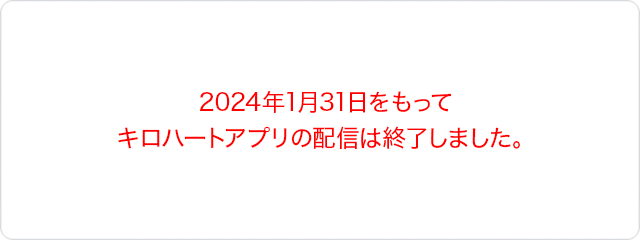 2024年1月31日をもってキロハートアプリの配信は終了しました。
