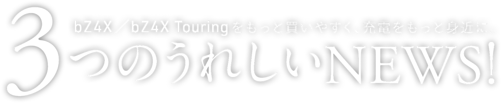 bZ4X／bZ4X Touringをもっと買いやすく、充電をもっと身近に。3つの嬉しいNEWS!