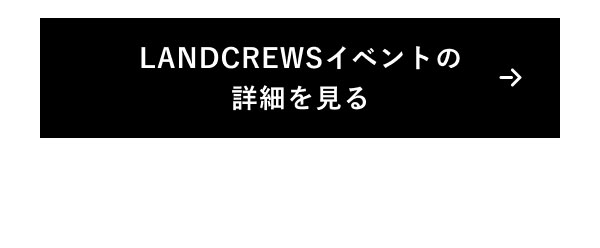 LANDCREWSイベントの詳細を見る→