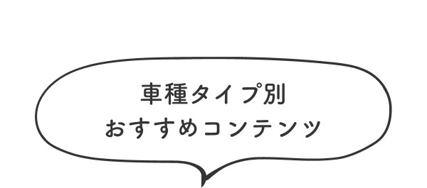 車種タイプ別おすすめコンテンツ