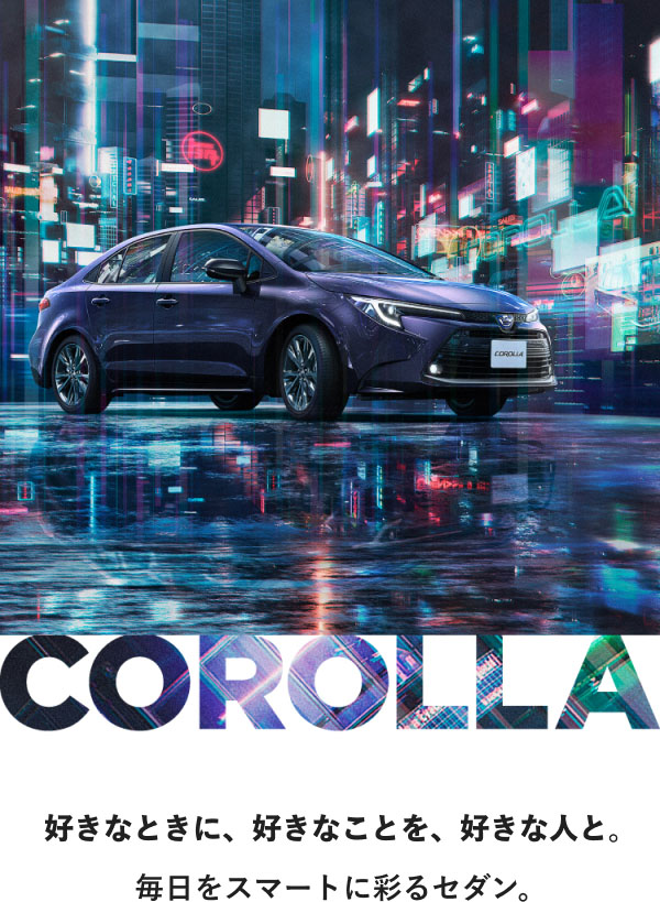 COROLLA  好きなときに、好きなことを、好きな人と。 毎日をスマートに彩るセダン。