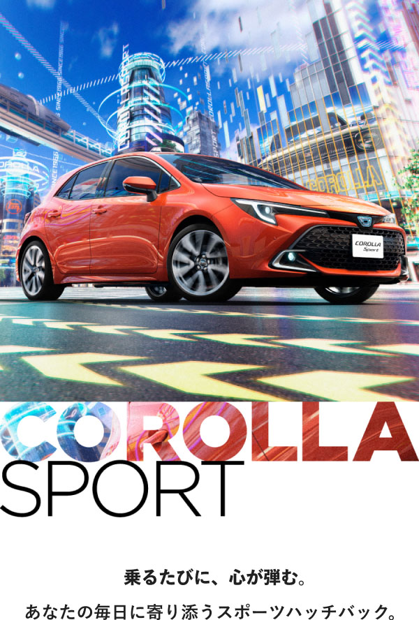 COROLLA SPORT  乗るたびに、心が弾む。 あなたの毎日に寄り添うスポーツハッチバック。