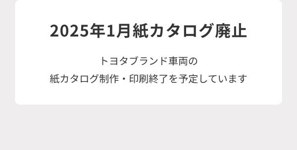 2025年1月紙カタログ廃止 トヨタブランド車両の紙カタログ制作・印刷終了を予定しています