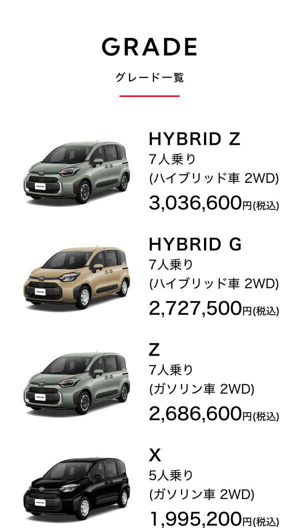 GRADE-グレード一覧-  HYBRID Z 7人乗り(ハイブリッド車 2WD) 3,036,600円(税込) HYBRID G 7人乗り(ハイブリッド車 2WD) 2,727,500円(税込) Z 7人乗り(ガソリン車 2WD) 2,686,600円(税込) X 5人乗り(ガソリン車 2WD) 1,995,200円(税込)