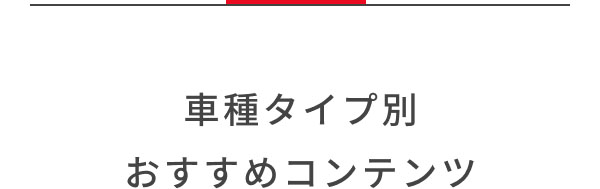 車種タイプ別 おすすめコンテンツ