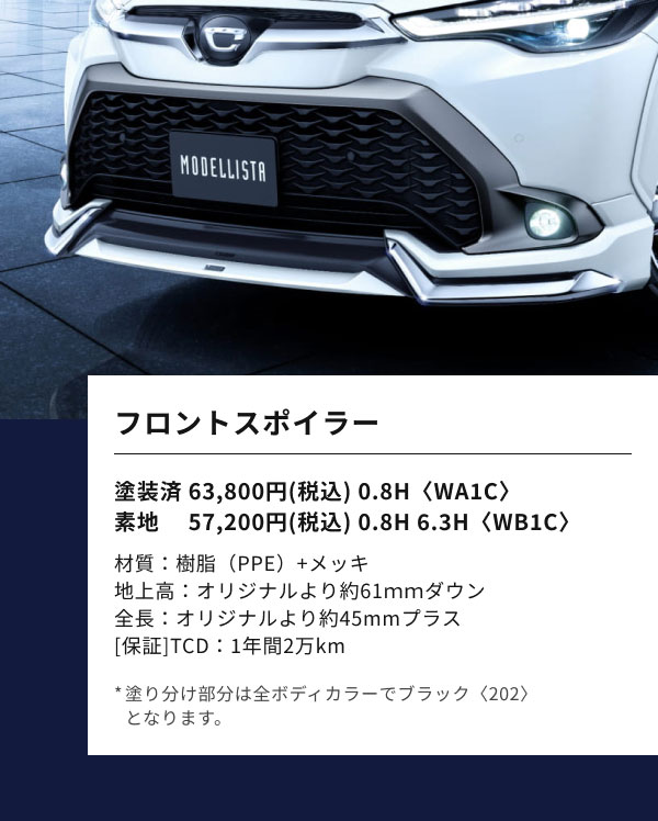 フロントスポイラー  塗装済 63,800円(税込) 0.8H〈WA1C〉 素地 　57,200円(税込) 0.8H 6.3H〈WB1C〉  材質：樹脂（PPE）+メッキ 地上高：オリジナルより約61ｍｍダウン 全長：オリジナルより約45mmプラス [保証]TCD：1年間2万km  *塗り分け部分は全ボディカラーでブラック〈202〉 となります。