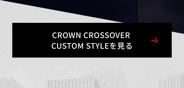 美しさと性能が響きあう。CROWN CROSSOVER CUSTOM STYLE