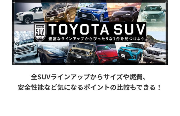 TOYOTA SUV 豊富なラインアップからぴったりな一台を見つけよう。 全SUVラインアップからサイズや燃費、安全機能など気になるポイント比較もできる！