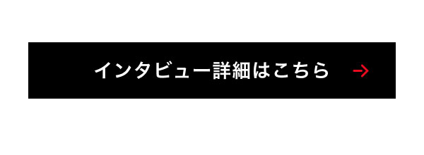 インタビュー詳細はこちら
