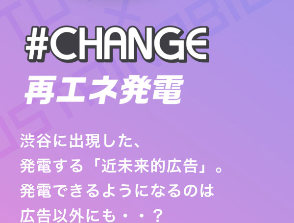 ＃CHANGE 再エネ発電  渋谷に出現した、 発電する「近未来的広告」。 発電できるようになるのは 広告以外にも・・？