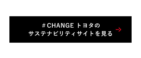 ＃CHANGE トヨタの サステナビリティサイトを見る