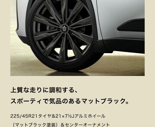 [ホイールの画像] 上質な走りに調和する、スポーティで気品のあるマットブラック。 225/45R21タイヤ&21×7 1/2Jアルミホイール（マットブラック塗装）＆センターオーナメント