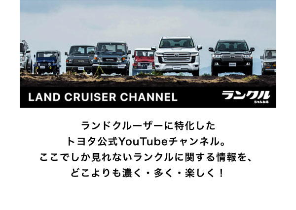 ランクルちゃんねる ランドクルーザーに特化したトヨタ公式YouTubeチャンネル。ここでしか見れないランクルに関する情報を、どこよりも濃く・多く・楽しく！