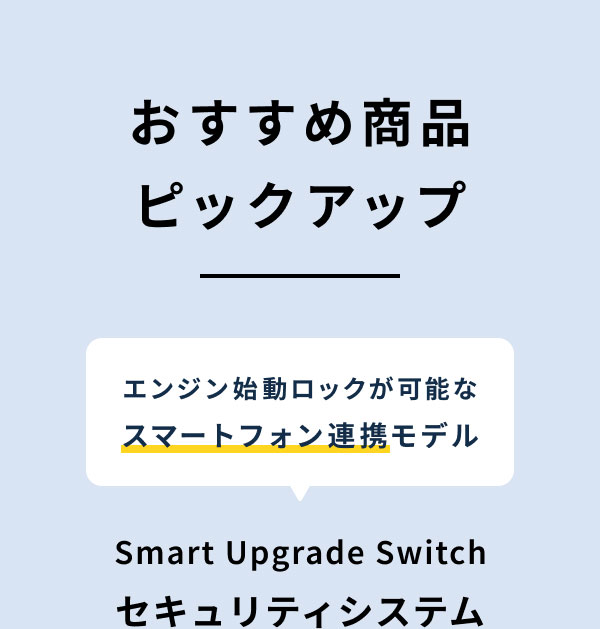 おすすめ商品ピックアップ エンジン始動ロックが可能なスマートフォン連携モデル Smart Upgrade Switchセキュリティシステム