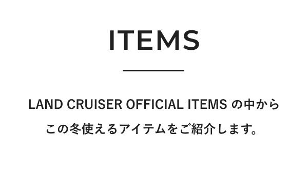 ITEMS LAND CRUISER OFFICIAL ITEMSの中からこの冬使えるアイテムをご紹介します。