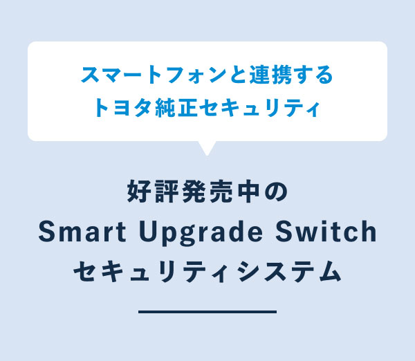 スマートフォンと連携するトヨタ純正セキュリティ 好評発売中のSmart Upgrade Switch セキュリティシステム