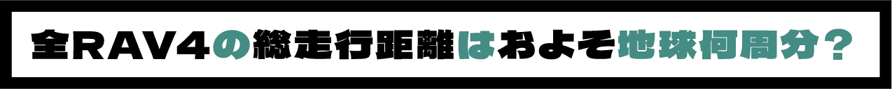 全RAV4の走行距離はおよそ地球何個分？