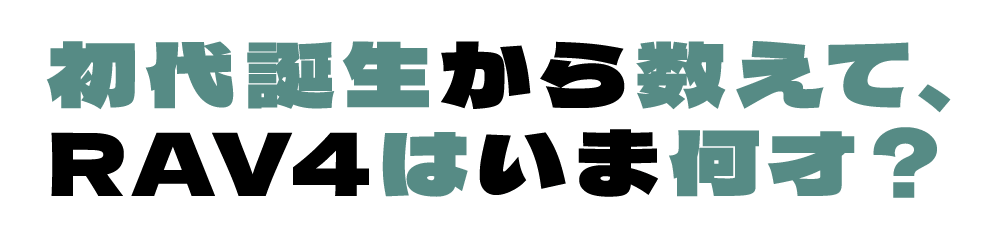 RAV4初代が誕生してから数えて、RAV4はいま何才？