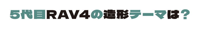 5代目RAV4の造形テーマは？