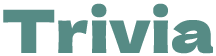Trivia