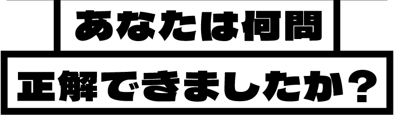 あなたは何問正解できましたか？