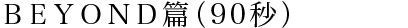 BEYOND篇（90秒）