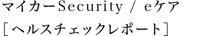 マイカーSecurity / eケア［ヘルスチェックレポート］