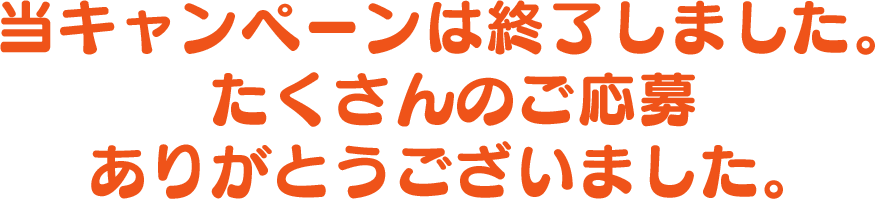 当キャンペーンは終了しました。たくさんのご応募ありがとうございました。