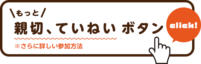 もっと親切、ていねいボタン