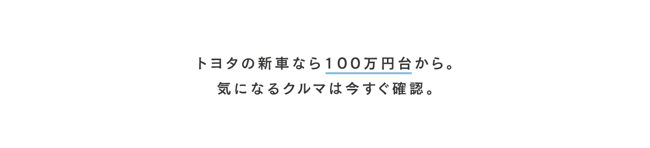 トヨタの新車なら100万円台から。気になるクルマは今すぐ確認。