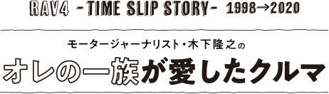 RAV4 -time slip Story- 1998→2020 モータージャーナリスト・木下隆之のオレの一族が愛したクルマ