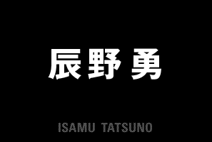 辰野 勇　ISAMU TATSUNO